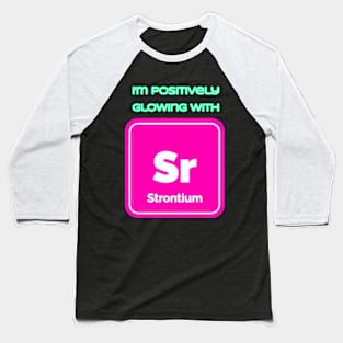 I'm positively glowing with Strontium Baseball T-Shirt